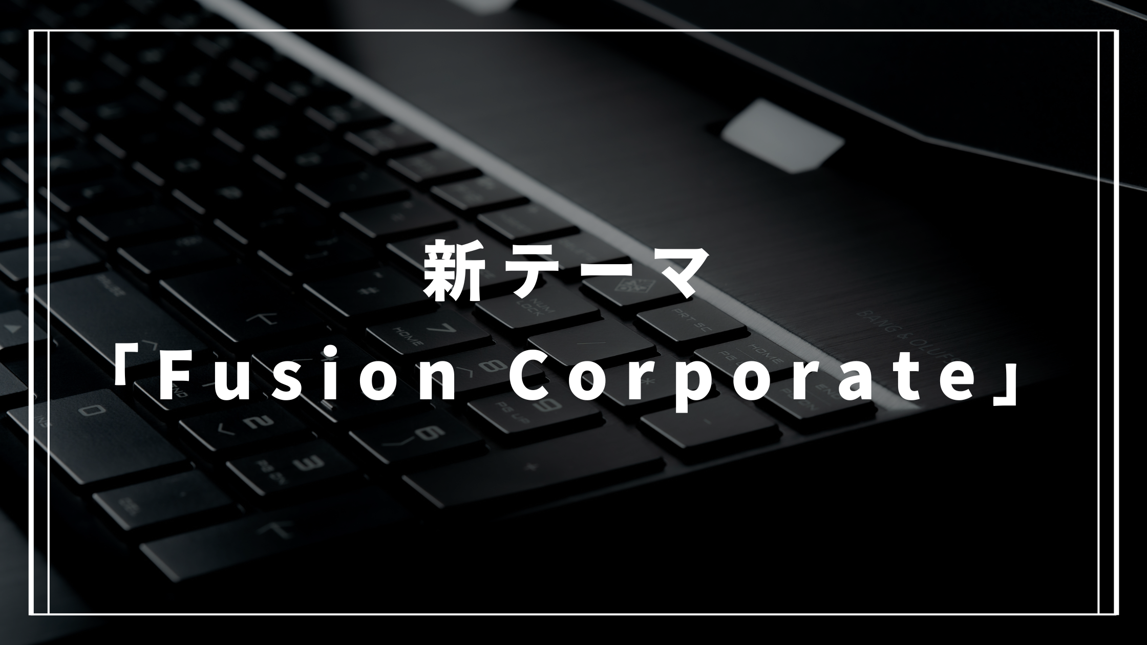 新テーマ「Fusion Corporate」